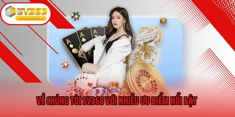 Về chúng tôi SV368 với nhiều ưu điểm nổi bật 